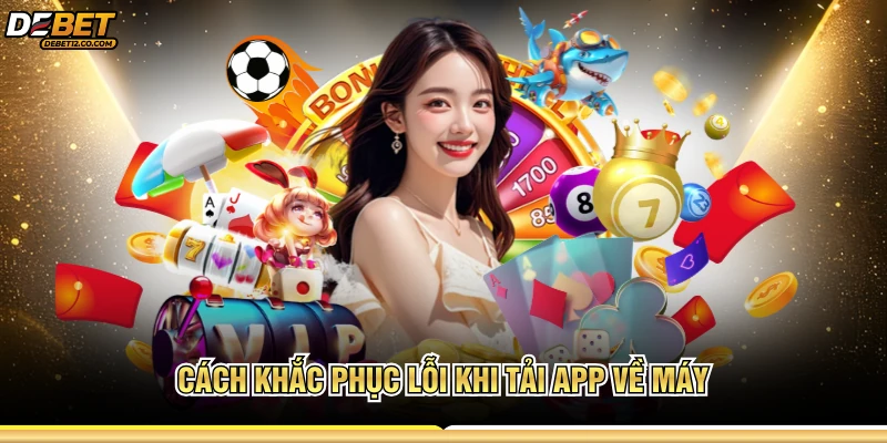 Cách khắc phục lỗi khi tải app về máy