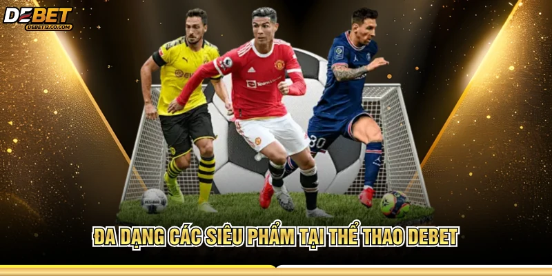 Đa dạng các siêu phẩm tại thể thao DEBET