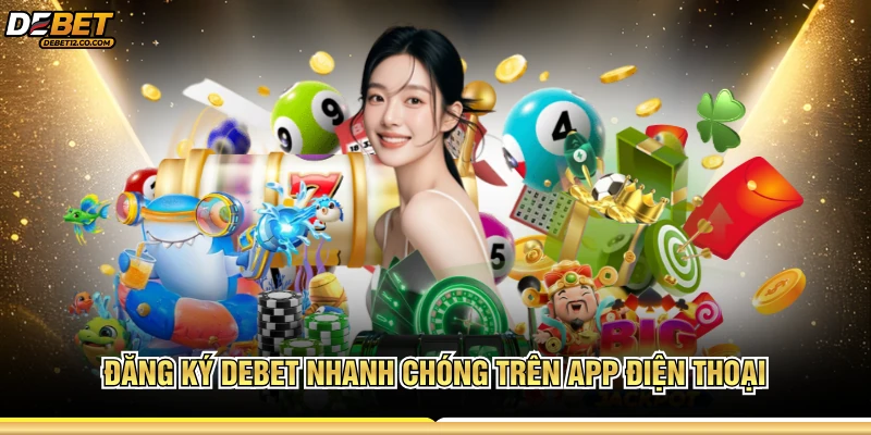 Đăng ký DEBET nhanh chóng trên app điện thoại
