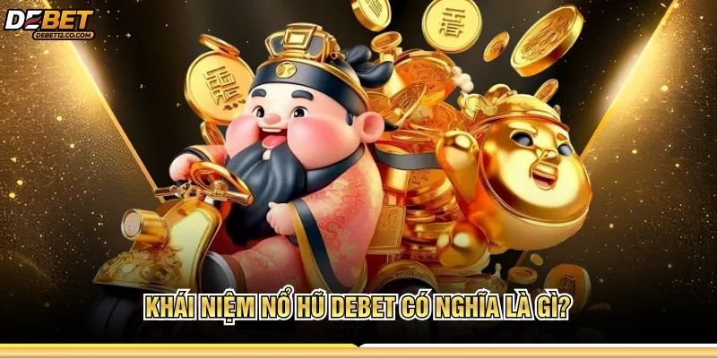 Khái niệm nổ hũ Debet có nghĩa là gì? 