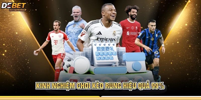 Kinh nghiệm chơi kèo rung hiệu quả 99% 