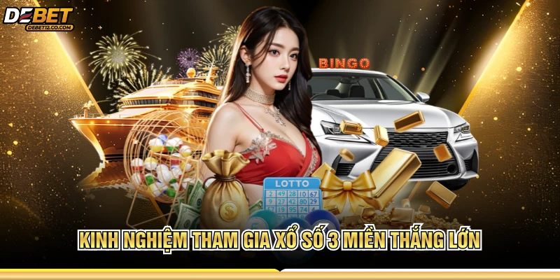 Kinh nghiệm tham gia xổ số 3 miền thắng lớn 