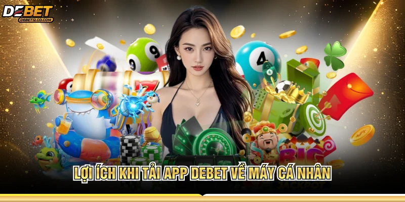 Lợi ích khi tải app DEBET về máy cá nhân