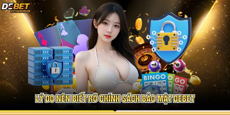 Lý do nên biết rõ chính sách bảo mật DEBET