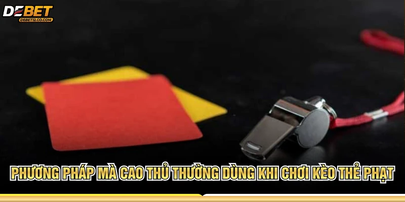 Phương pháp mà cao thủ thường dùng khi chơi kèo thẻ phạt