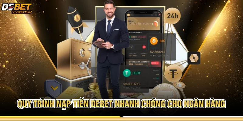 Quy trình nạp tiền DEBET nhanh chóng cho ngân hàng