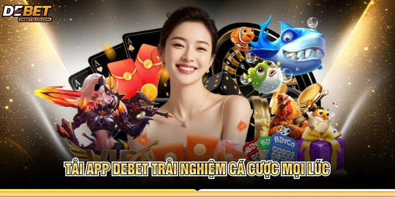 Tải app DEBET trải nghiệm cá cược mọi lúc