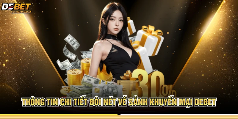 Thông tin chi tiết đôi nét về sảnh khuyến mại Debet