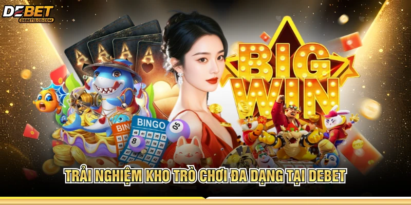 Trải nghiệm kho trò chơi đa dạng tại DEBET