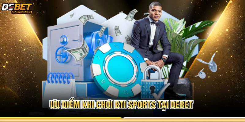 Ưu điểm khi chơi BTI Sports tại Debet 