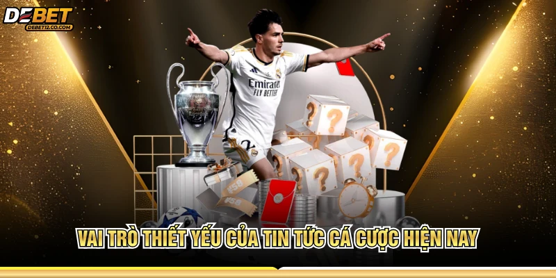 Vai trò thiết yếu của tin tức cá cược hiện nay 